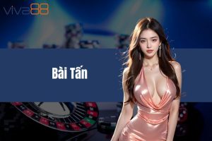 Bài tấn VIVA88 - Bí quyết cá cược siêu đỉnh từ cao thủ