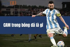 CAM trong bóng đá là gì? Khám phá cụ thể ý nghĩa sâu xa